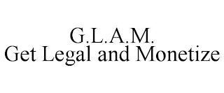 G.L.A.M. GET LEGAL AND MONETIZE