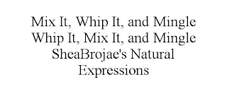 MIX IT, WHIP IT, AND MINGLE WHIP IT, MIX IT, AND MINGLE SHEABROJAE'S NATURAL EXPRESSIONS