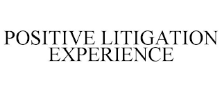 POSITIVE LITIGATION EXPERIENCE