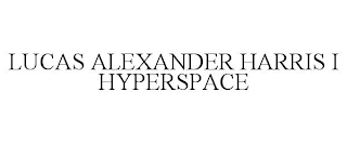 LUCAS ALEXANDER HARRIS I HYPERSPACE