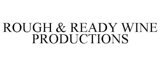 ROUGH & READY WINE PRODUCTIONS