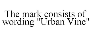 THE MARK CONSISTS OF WORDING "URBAN VINE"