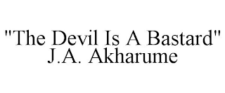 "THE DEVIL IS A BASTARD" J.A. AKHARUME