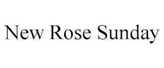 NEW ROSE SUNDAY