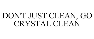 DON'T JUST CLEAN, GO CRYSTAL CLEAN