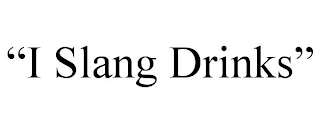 "I SLANG DRINKS"