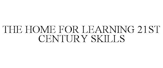 THE HOME FOR LEARNING 21ST CENTURY SKILLS