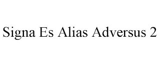 SIGNA ES ALIAS ADVERSUS 2