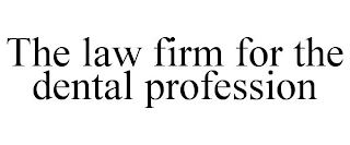 THE LAW FIRM FOR THE DENTAL PROFESSION