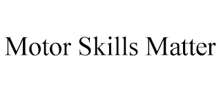 MOTOR SKILLS MATTER