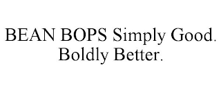 BEAN BOPS SIMPLY GOOD. BOLDLY BETTER.