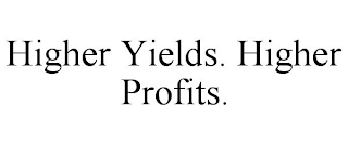 HIGHER YIELDS. HIGHER PROFITS.