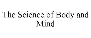 THE SCIENCE OF BODY AND MIND