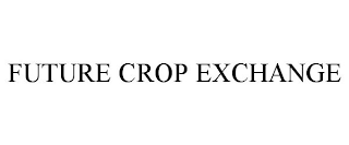 FUTURE CROP EXCHANGE