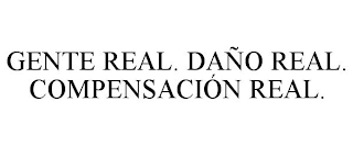 GENTE REAL. DAÑO REAL. COMPENSACIÓN REAL.