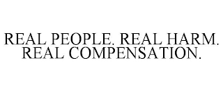 REAL PEOPLE. REAL HARM. REAL COMPENSATION.