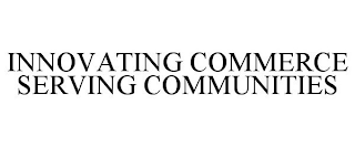 INNOVATING COMMERCE SERVING COMMUNITIES