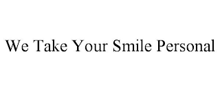 WE TAKE YOUR SMILE PERSONAL