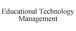 EDUCATIONAL TECHNOLOGY MANAGEMENT