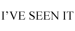 I'VE SEEN IT