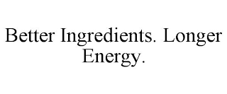 BETTER INGREDIENTS. LONGER ENERGY.