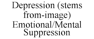 DEPRESSION (STEMS FROM-IMAGE) EMOTIONAL/MENTAL SUPPRESSION