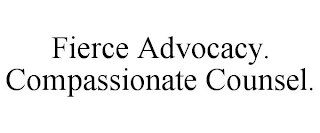 FIERCE ADVOCACY. COMPASSIONATE COUNSEL.