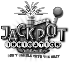 JACKPOT IRRIGATION REPAIR DON'T GAMBLE WITH THE HEAT