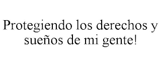 PROTEGIENDO LOS DERECHOS Y SUEÑOS DE MI GENTE!