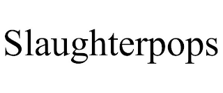 SLAUGHTERPOPS