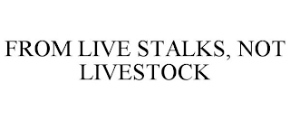 FROM LIVE STALKS, NOT LIVESTOCK