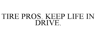 TIRE PROS. KEEP LIFE IN DRIVE.