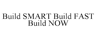 BUILD SMART BUILD FAST BUILD NOW