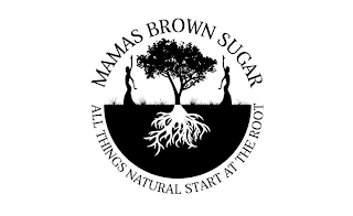 MAMAS BROWN SUGAR ALL THINGS NATURAL START AT THE ROOT