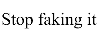 STOP FAKING IT