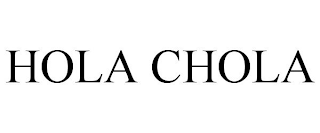 HOLA CHOLA