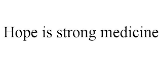 HOPE IS STRONG MEDICINE