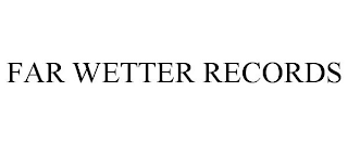 FAR WETTER RECORDS