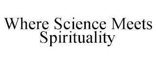 WHERE SCIENCE MEETS SPIRITUALITY