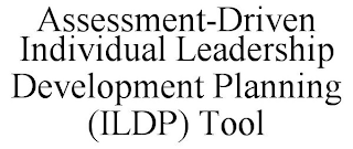 ASSESSMENT-DRIVEN INDIVIDUAL LEADERSHIP DEVELOPMENT PLANNING (ILDP) TOOL