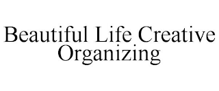 BEAUTIFUL LIFE CREATIVE ORGANIZING