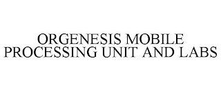 ORGENESIS MOBILE PROCESSING UNIT AND LABS