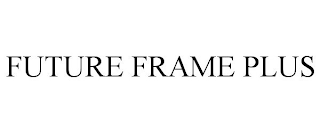 FUTURE FRAME PLUS