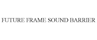 FUTURE FRAME SOUND BARRIER