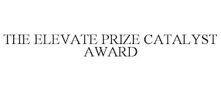 THE ELEVATE PRIZE CATALYST AWARD