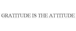 GRATITUDE IS THE ATTITUDE