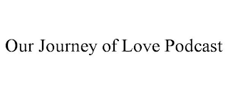 OUR JOURNEY OF LOVE PODCAST