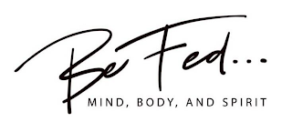 BE FED... MIND, BODY, AND SPIRIT