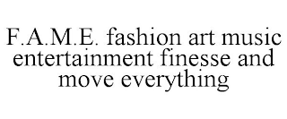 F.A.M.E. FASHION ART MUSIC ENTERTAINMENT FINESSE AND MOVE EVERYTHING