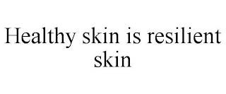 HEALTHY SKIN IS RESILIENT SKIN